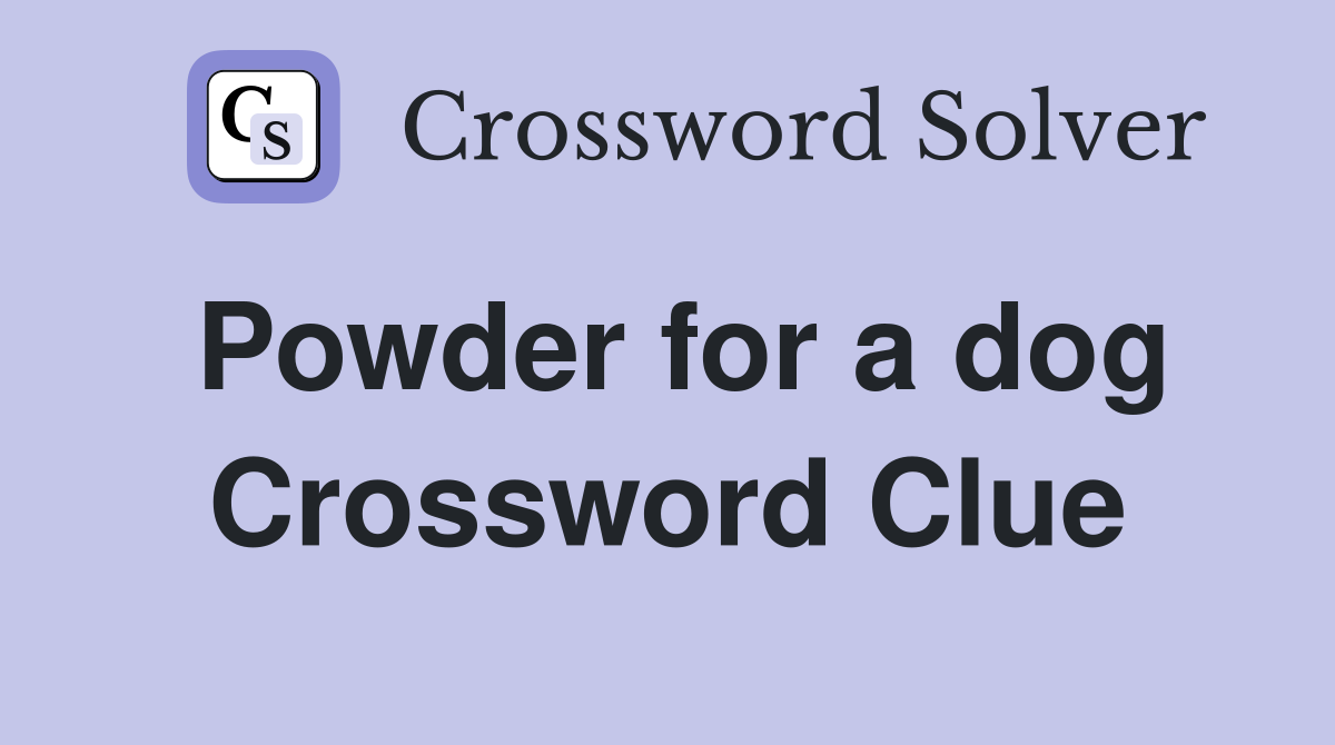 Powder for a dog Crossword Clue