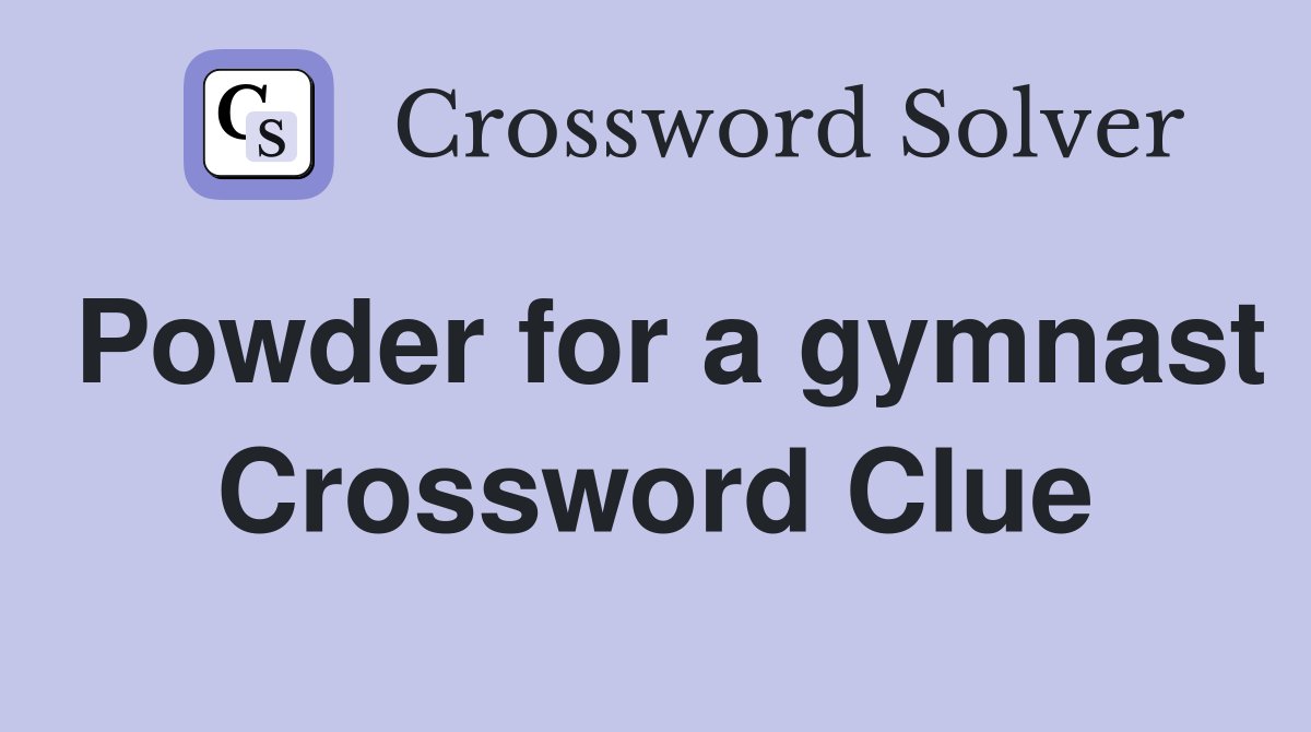 Powder for a gymnast Crossword Clue