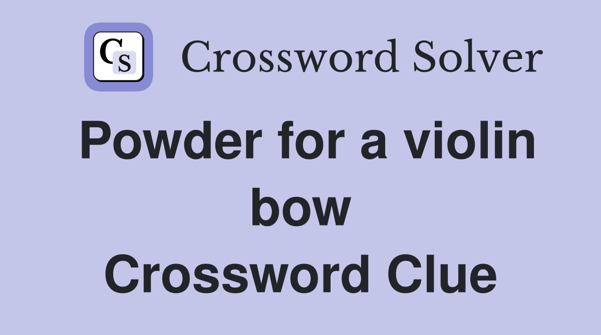 Powder for a violin bow Crossword Clue