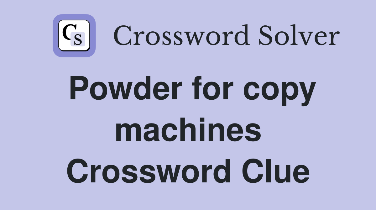 Powder for copy machines Crossword Clue