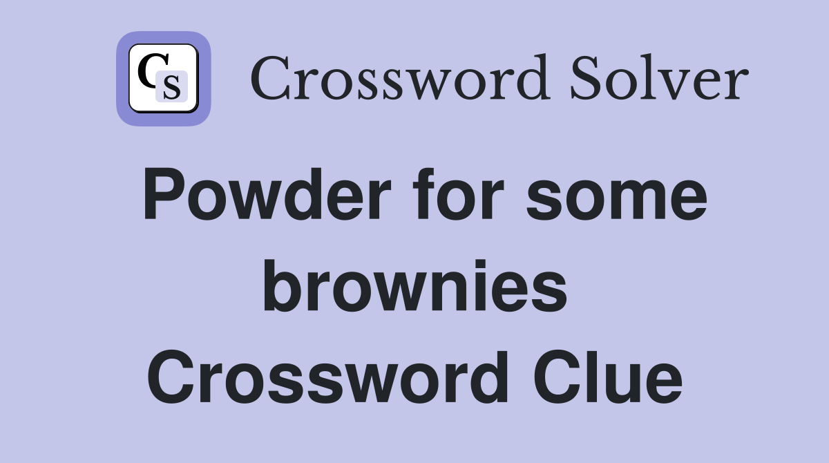 Powder for some brownies Crossword Clue