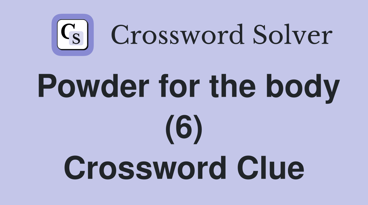 Powder for the body (6) Crossword Clue