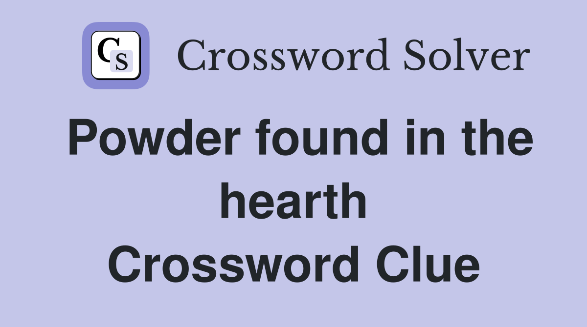 Powder found in the hearth Crossword Clue