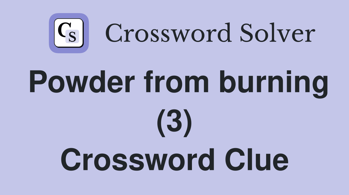Powder from burning (3) Crossword Clue