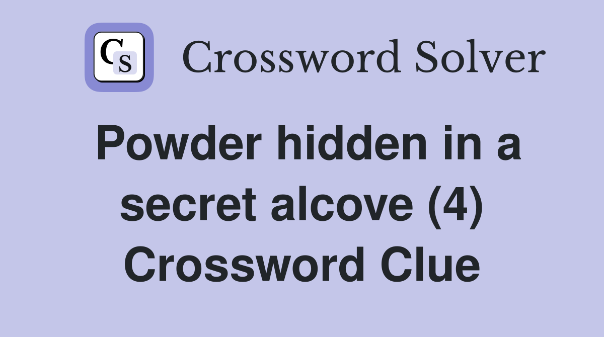 Powder hidden in a secret alcove (4) Crossword Clue