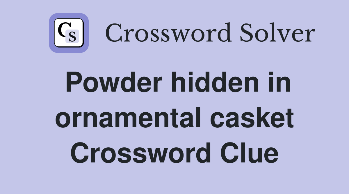 Powder hidden in ornamental casket Crossword Clue
