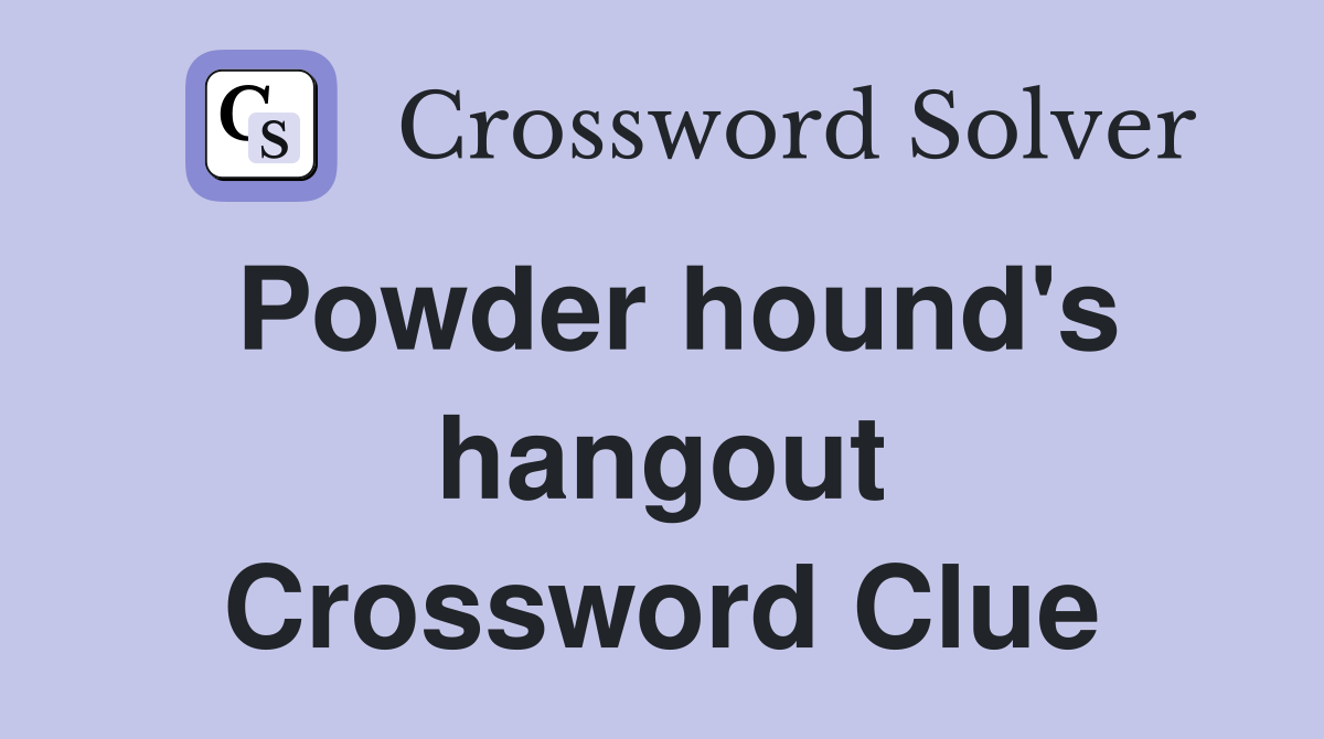Powder hound's hangout Crossword Clue