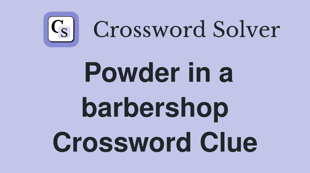 Powder in a barbershop Crossword Clue