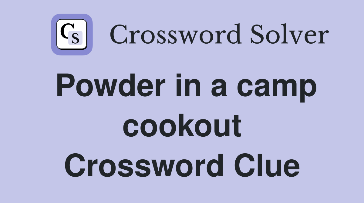 Powder in a camp cookout Crossword Clue