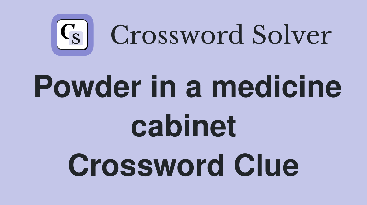 Powder in a medicine cabinet Crossword Clue