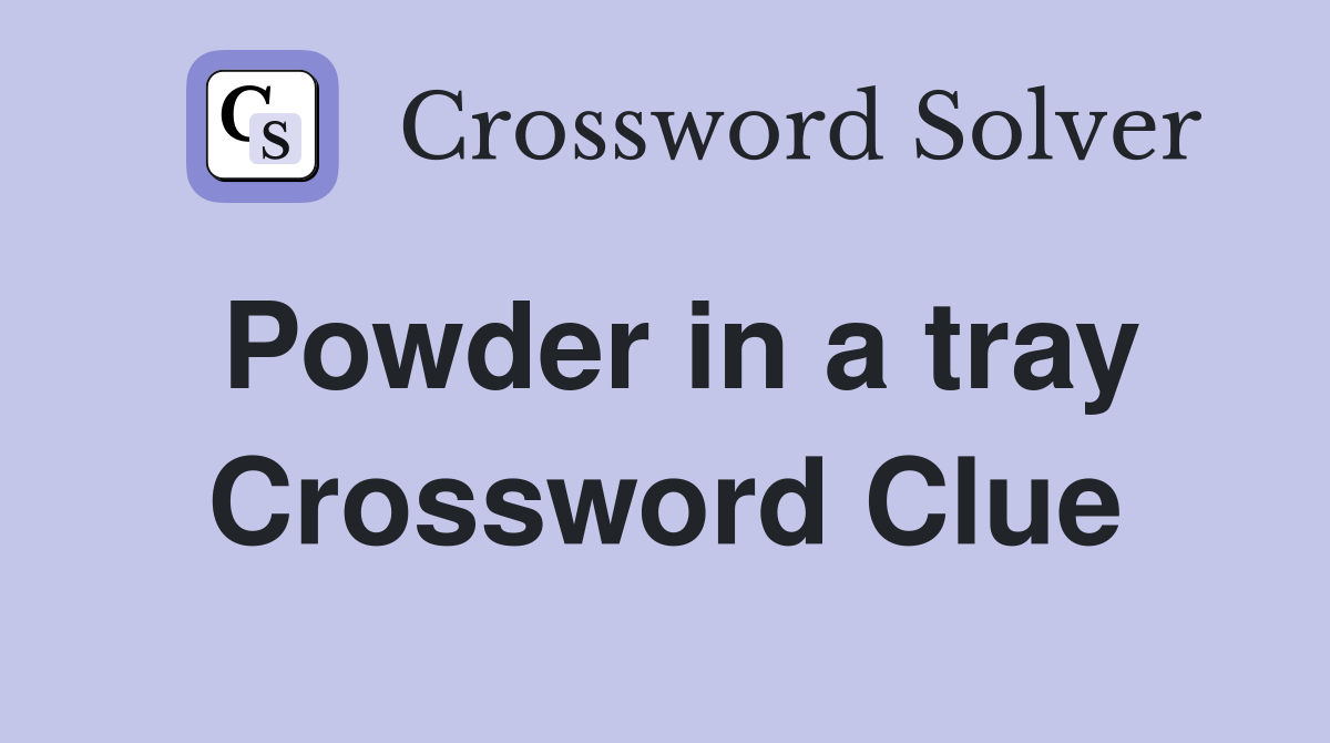 Powder in a tray Crossword Clue