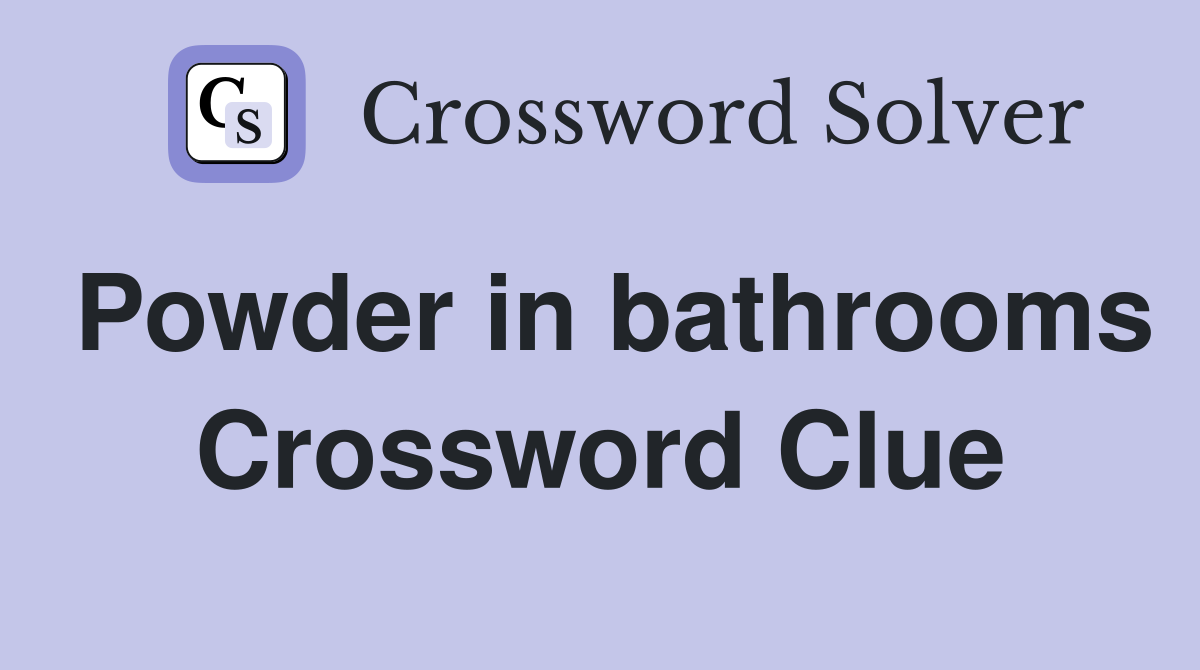 Powder in bathrooms Crossword Clue