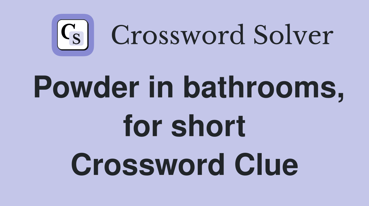 Powder in bathrooms, for short Crossword Clue