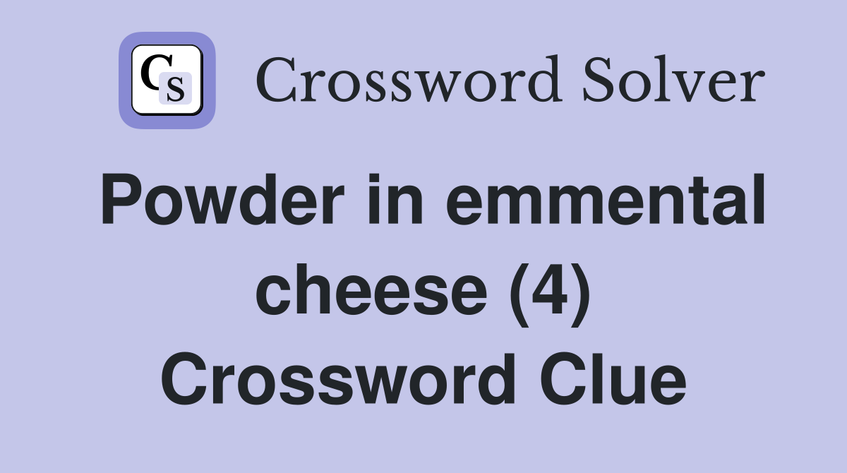 Powder in emmental cheese (4) Crossword Clue