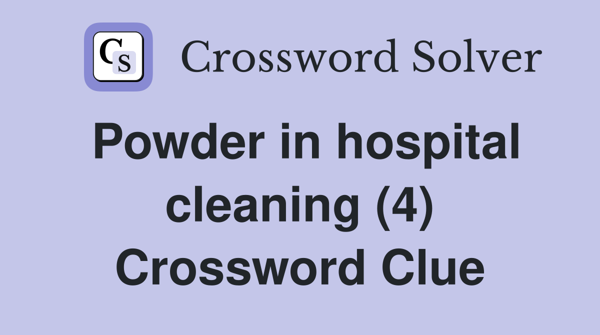 Powder in hospital cleaning (4) Crossword Clue