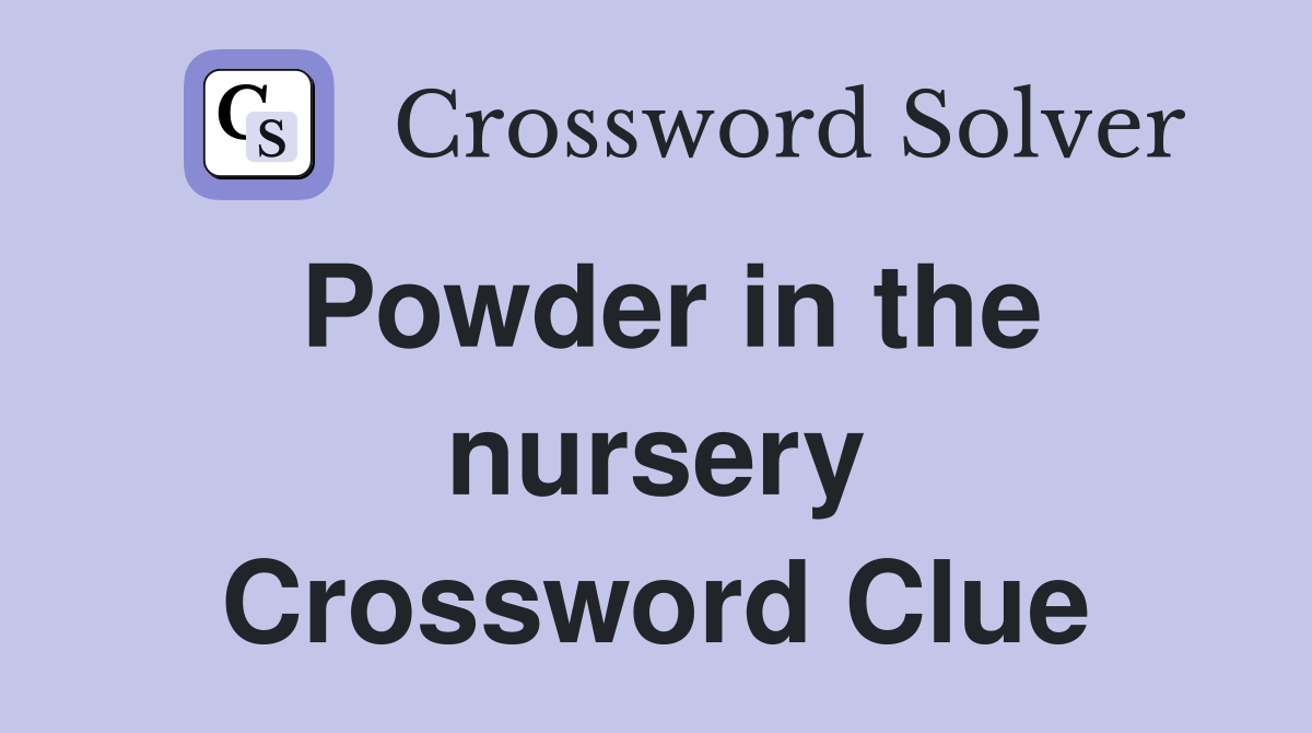 Powder in the nursery Crossword Clue