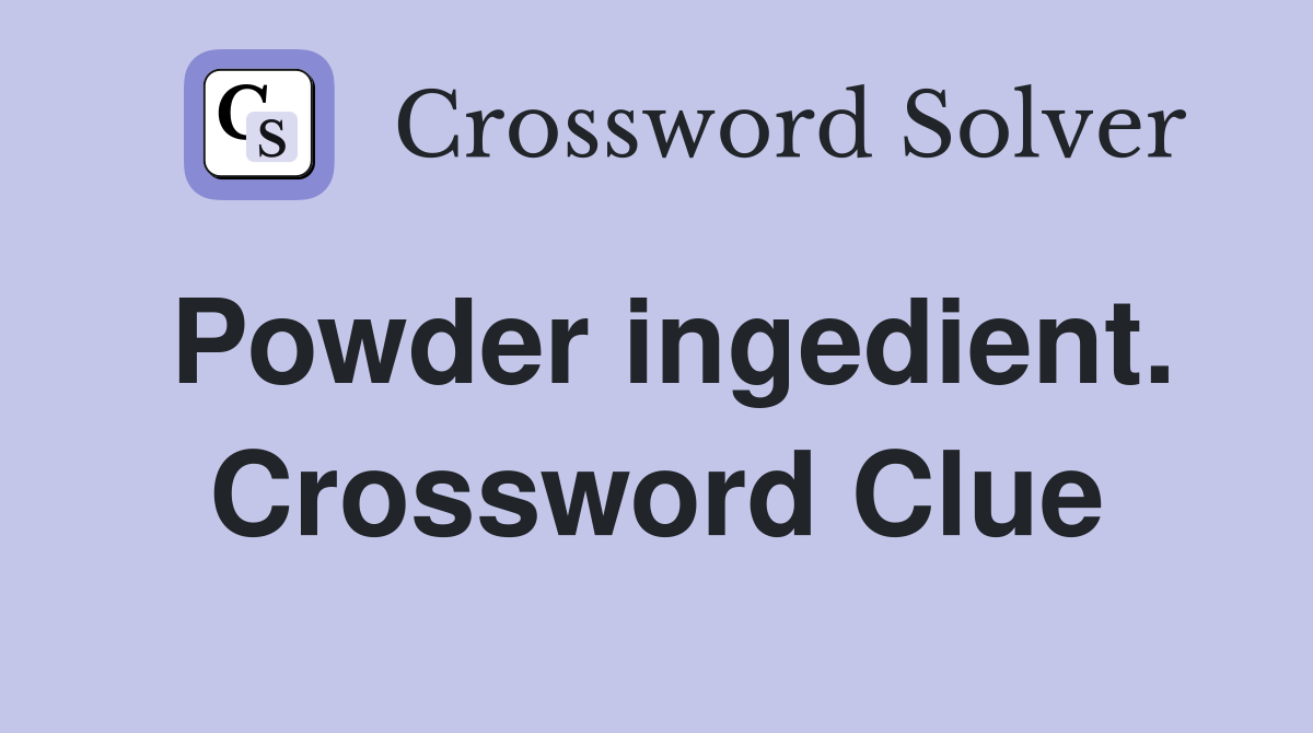 Powder ingedient. Crossword Clue
