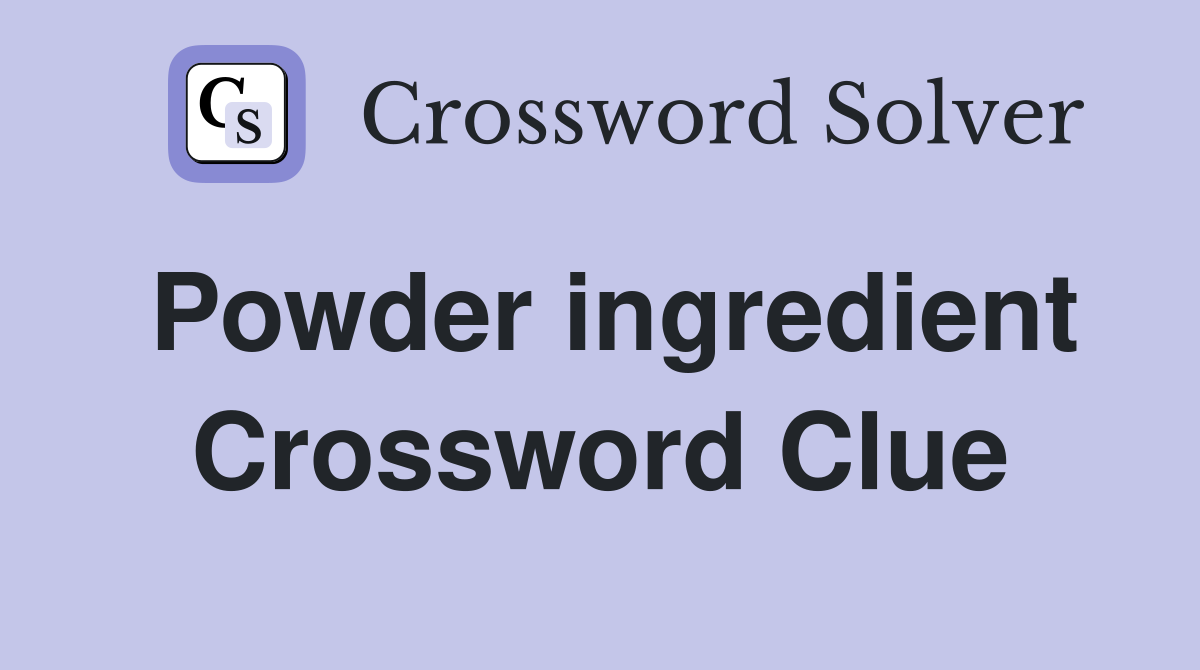 Powder ingredient Crossword Clue