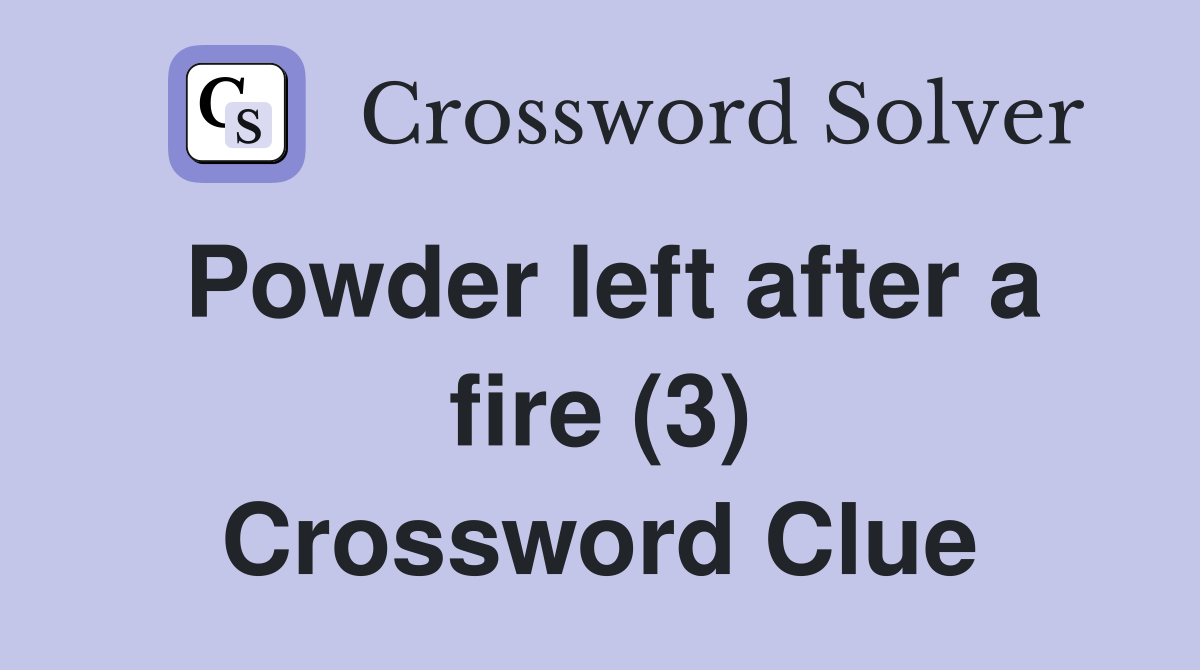 Powder left after a fire (3) Crossword Clue
