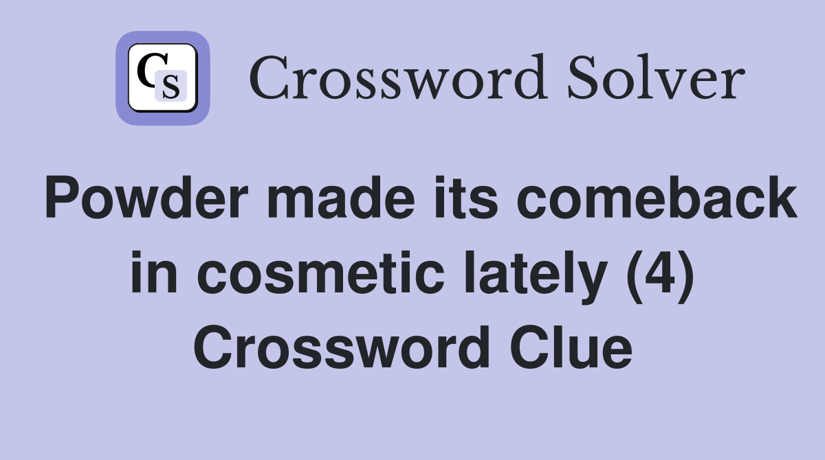 Powder made its comeback in cosmetic lately (4) Crossword Clue