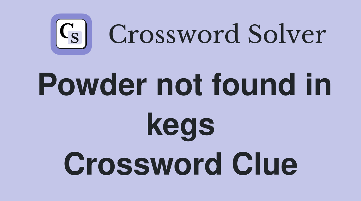 Powder not found in kegs Crossword Clue