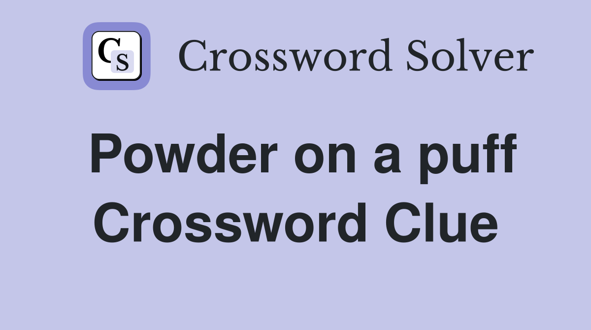 Powder on a puff Crossword Clue