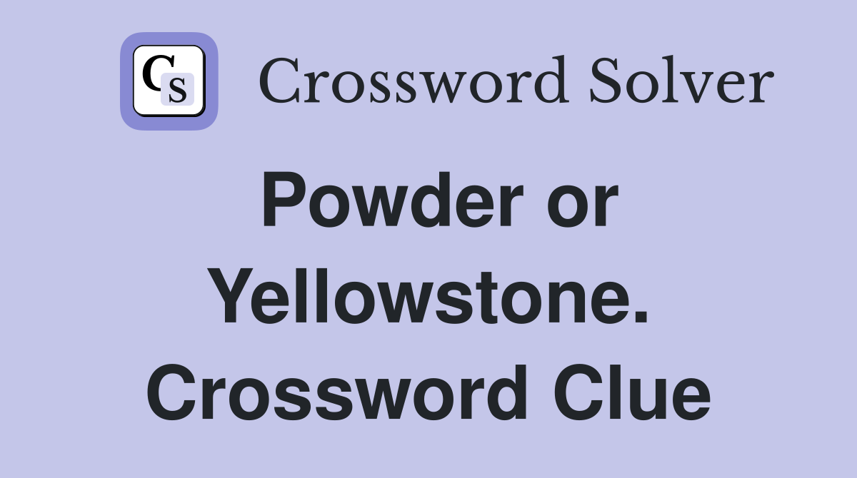 Powder or Yellowstone. Crossword Clue