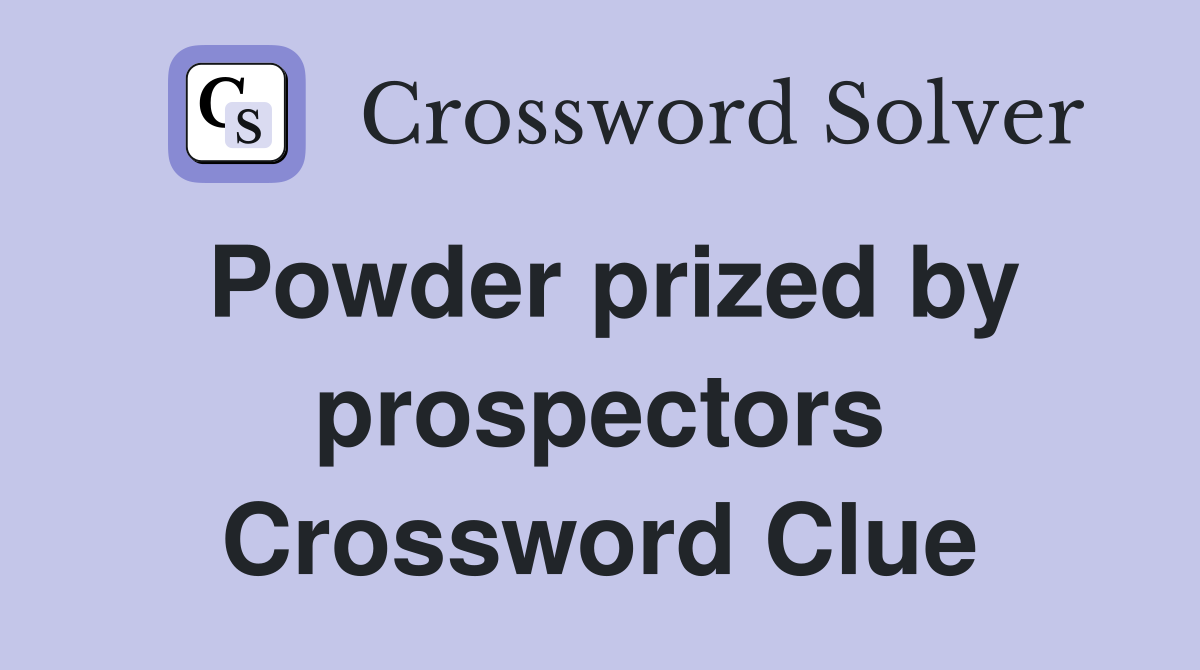 Powder prized by prospectors Crossword Clue