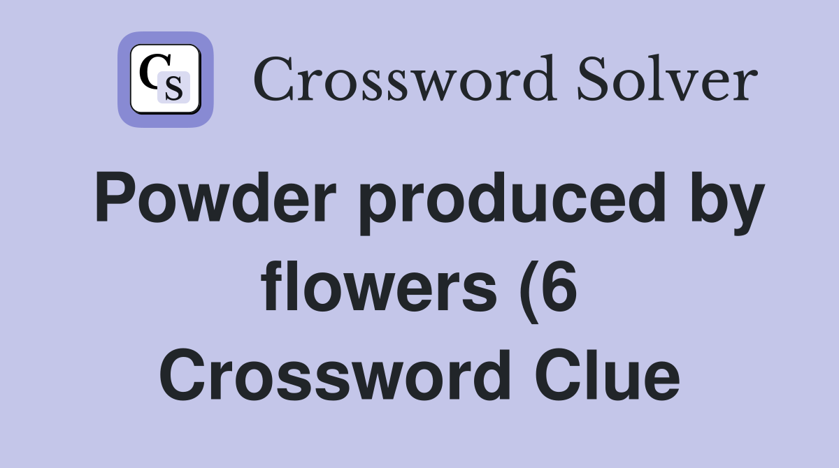 Powder produced by flowers (6) Crossword Clue Answers Crossword Solver Powder produced by flowers (6) Crossword Clue Answers Crossword Solver