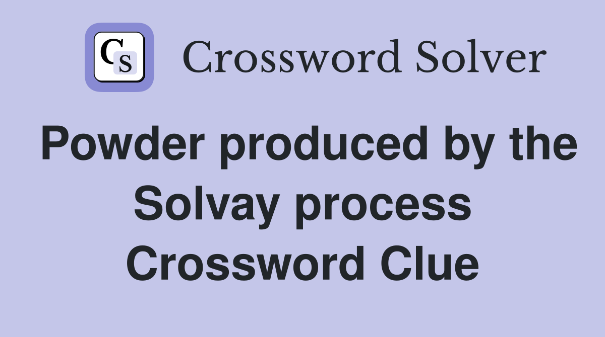Powder produced by the Solvay process Crossword Clue