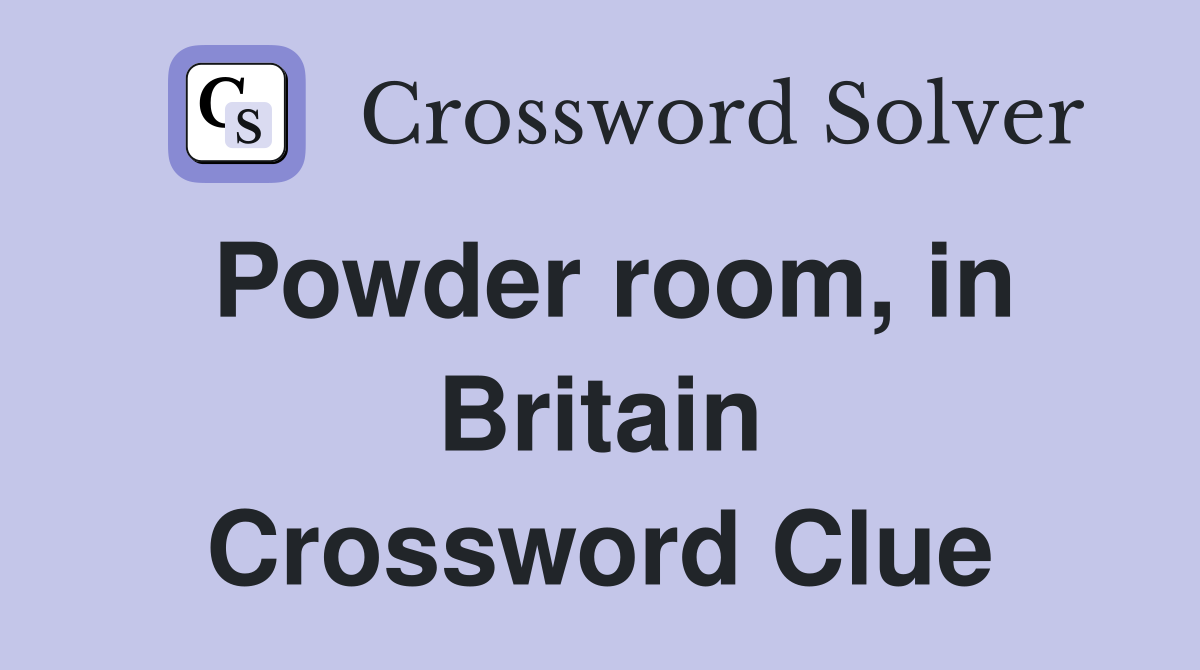 Powder room, in Britain Crossword Clue