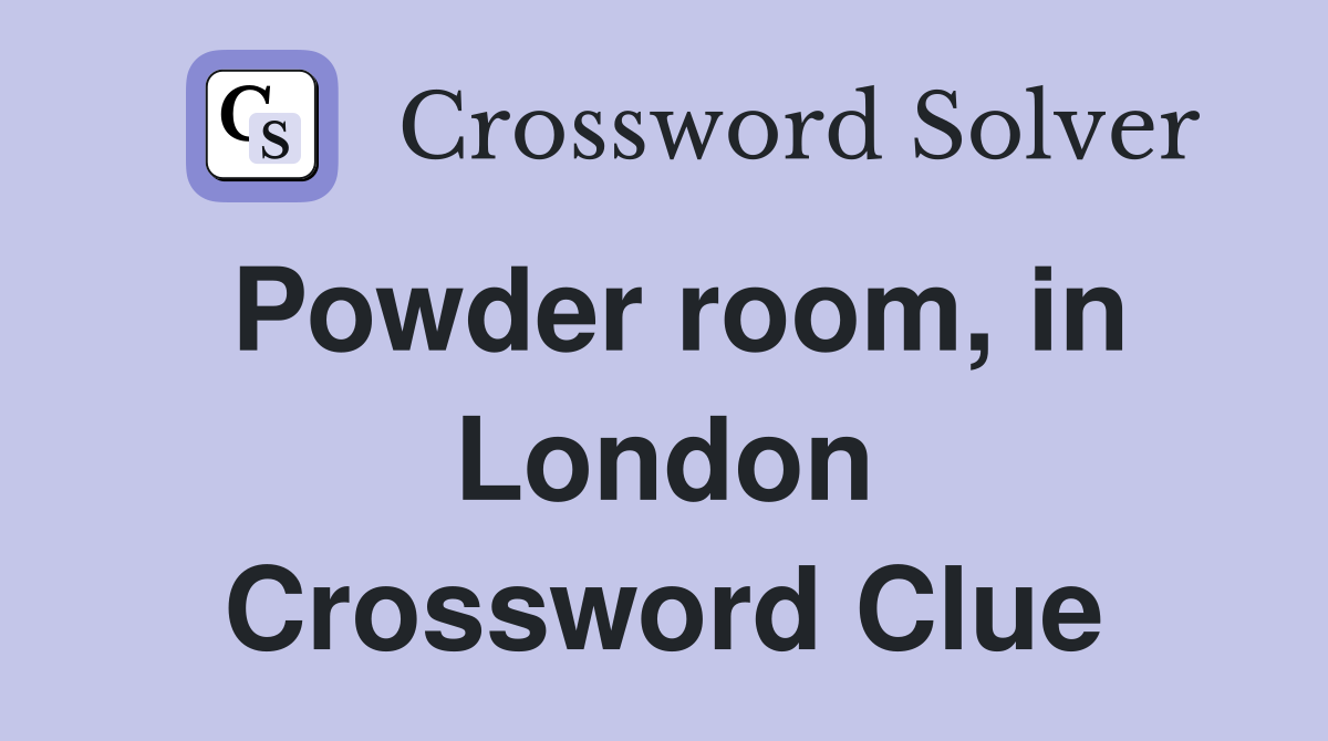 Powder room, in London Crossword Clue