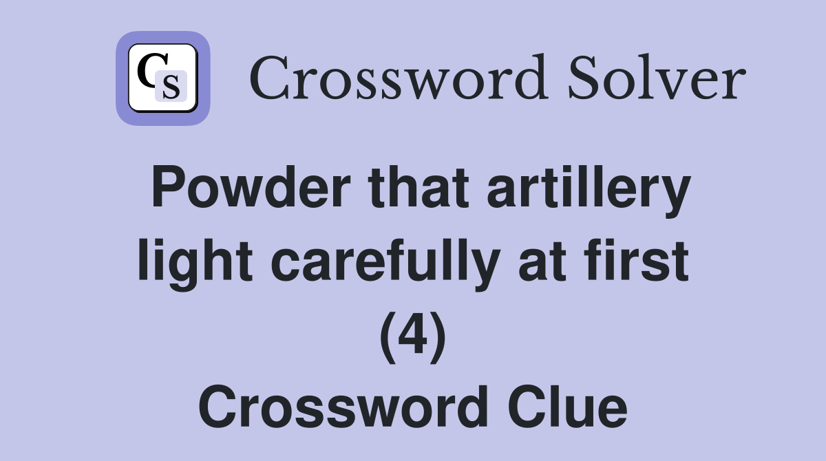 Powder that artillery light carefully at first (4) Crossword Clue