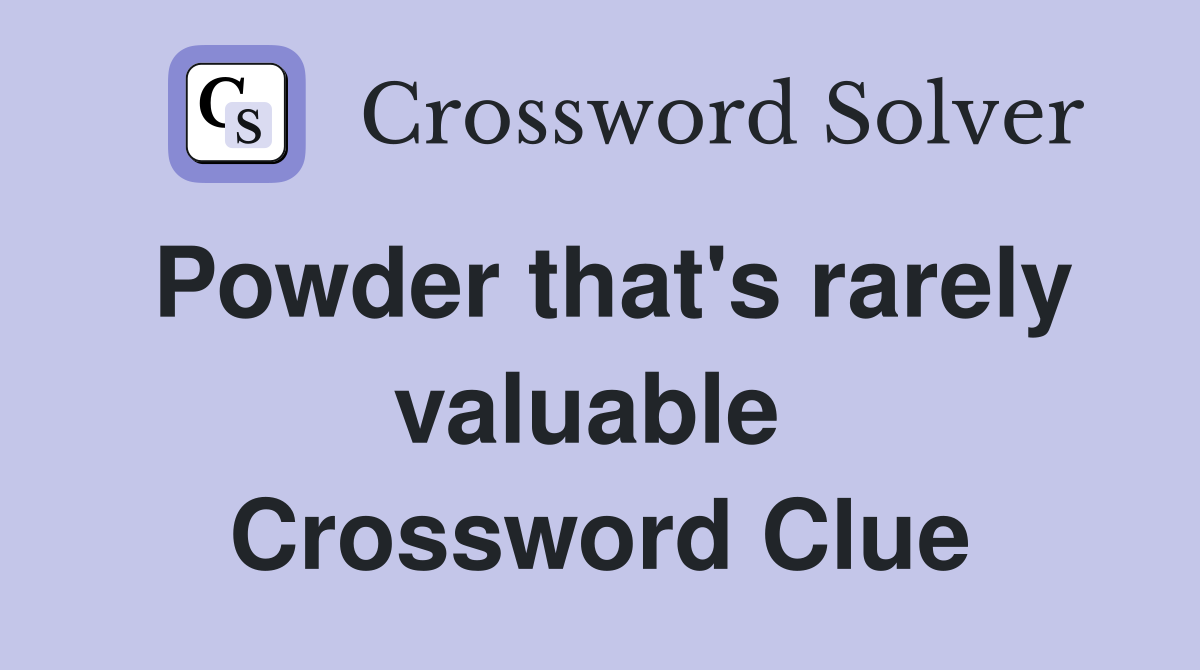 Powder that's rarely valuable  Crossword Clue