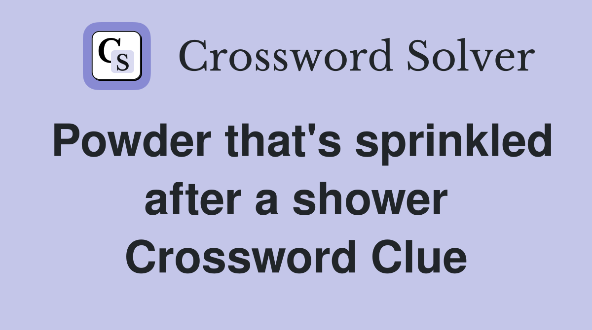 Powder that's sprinkled after a shower Crossword Clue