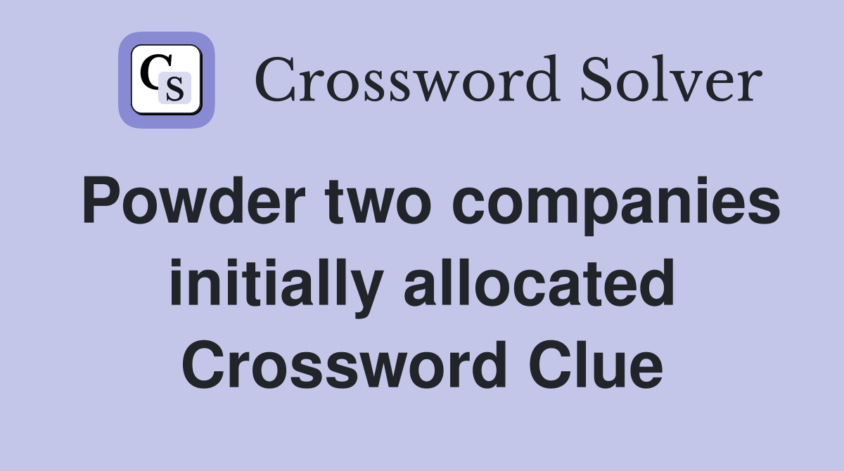 Powder two companies initially allocated Crossword Clue