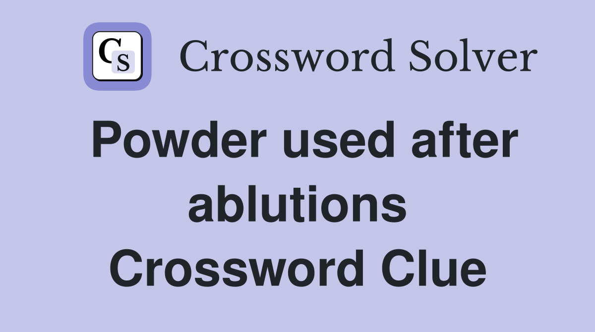 Powder used after ablutions Crossword Clue
