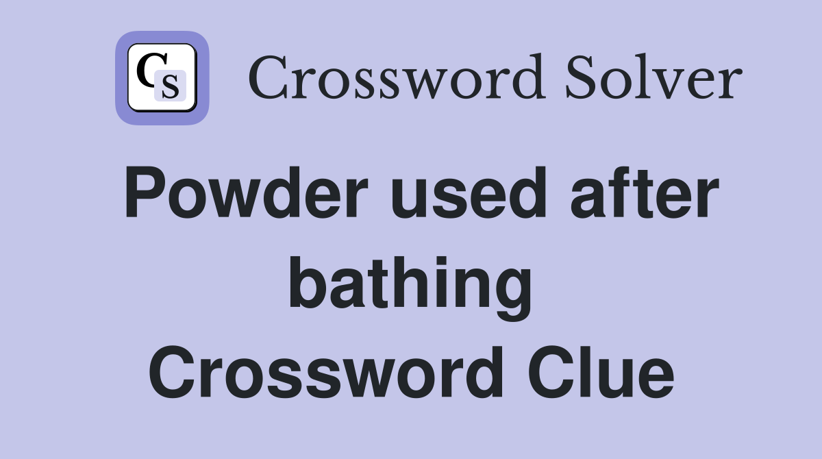 Powder used after bathing Crossword Clue