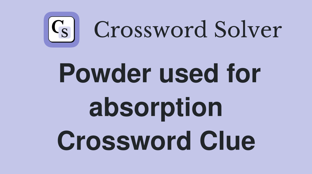 Powder used for absorption Crossword Clue