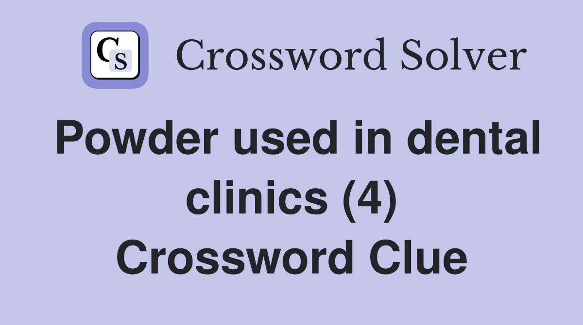 Powder used in dental clinics (4) Crossword Clue
