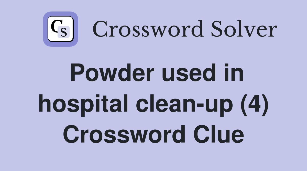 Powder used in hospital clean-up (4) Crossword Clue