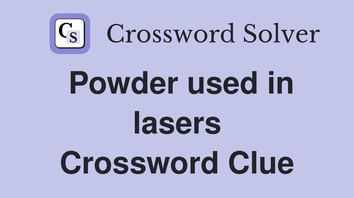 Powder used in lasers Crossword Clue