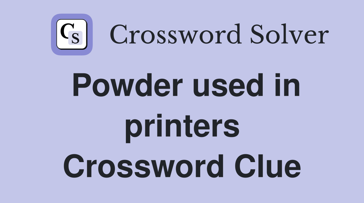 Powder used in printers Crossword Clue