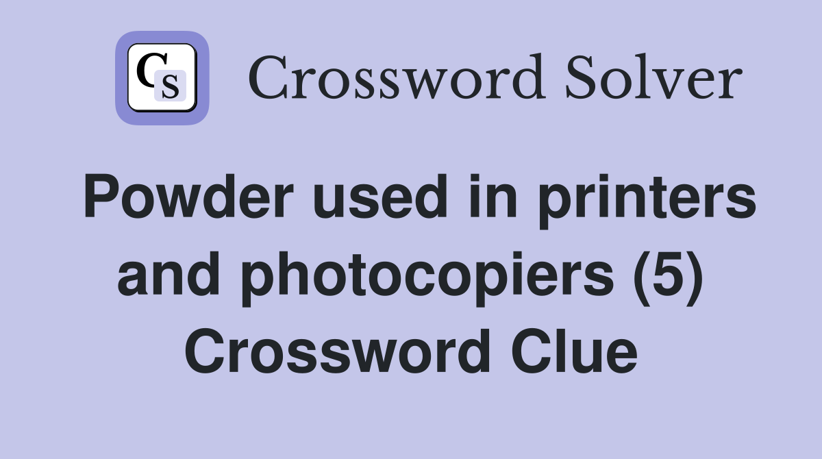 Powder used in printers and photocopiers (5) Crossword Clue