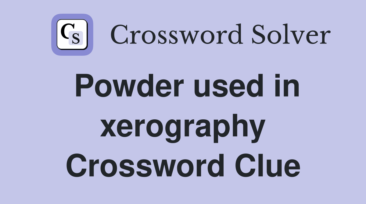 Powder used in xerography Crossword Clue