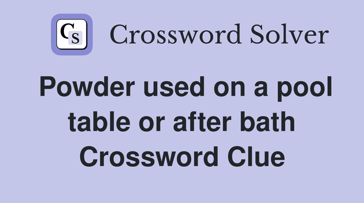 Powder used on a pool table or after bath Crossword Clue