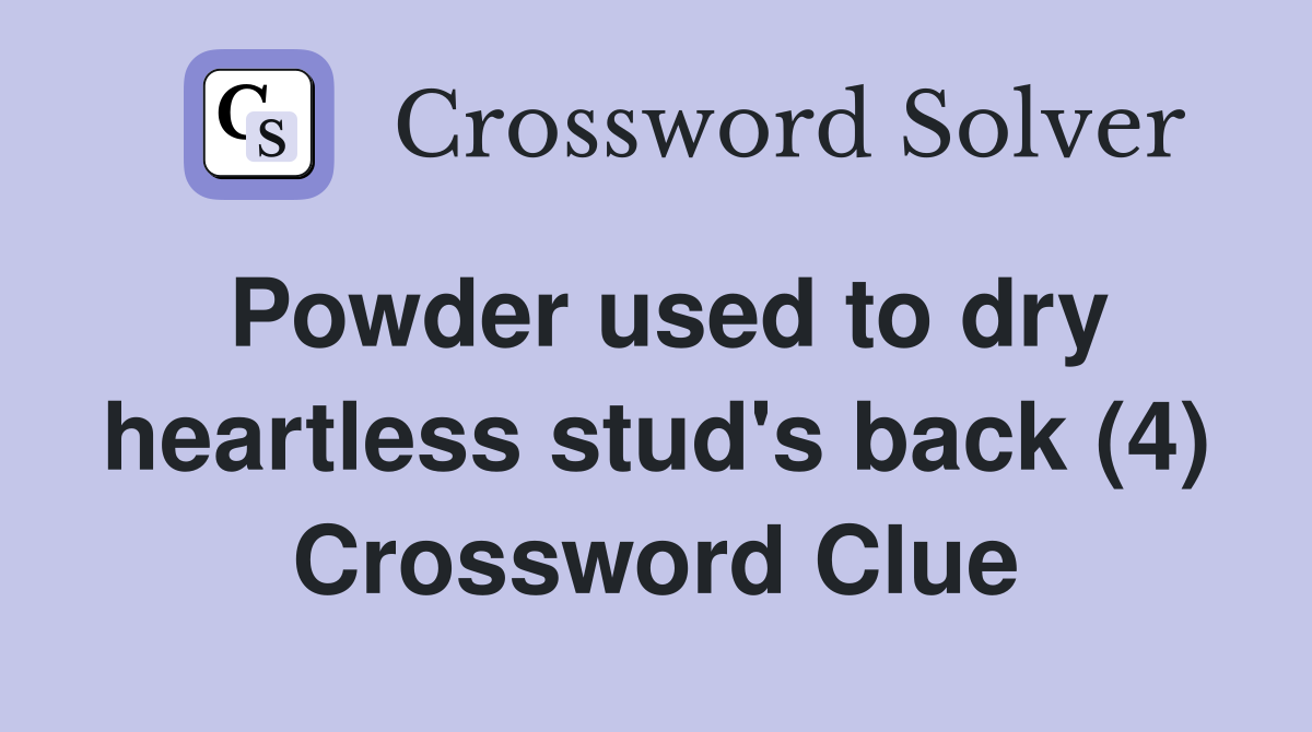 Powder used to dry heartless stud's back (4) Crossword Clue