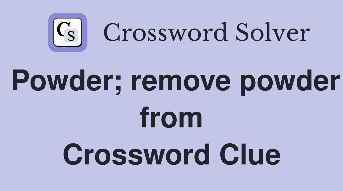 Powder; remove powder from Crossword Clue