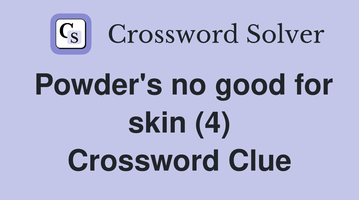 Powder's no good for skin (4) Crossword Clue