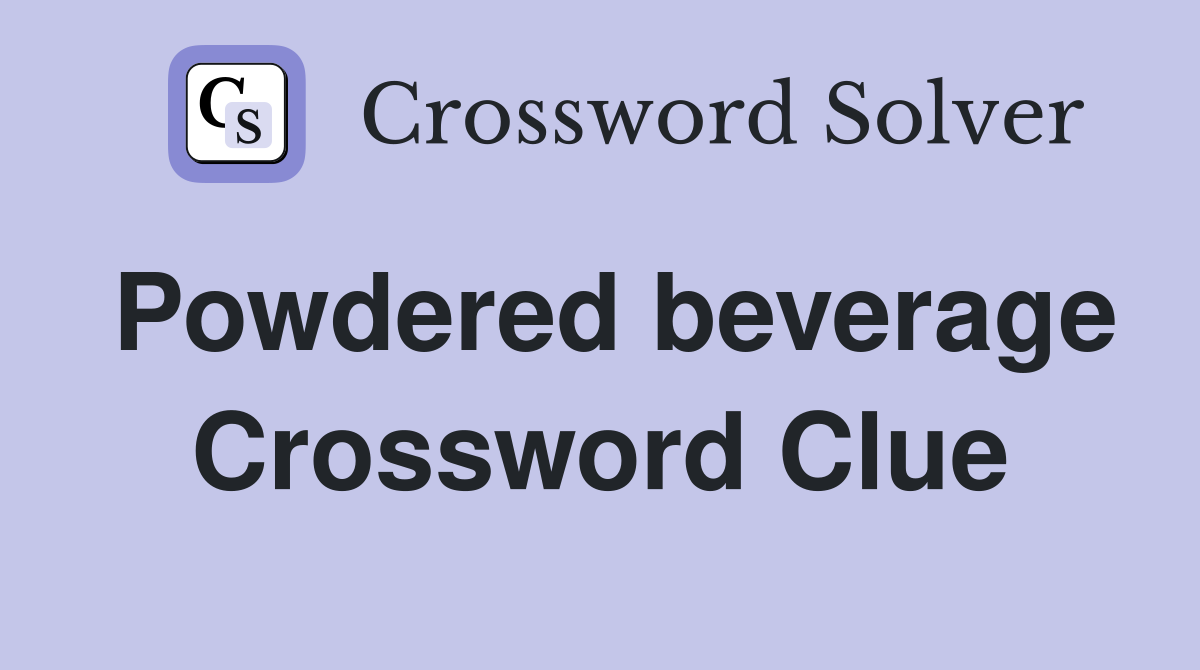 Powdered beverage Crossword Clue
